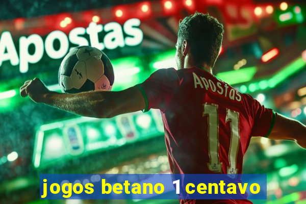 jogos betano 1 centavo