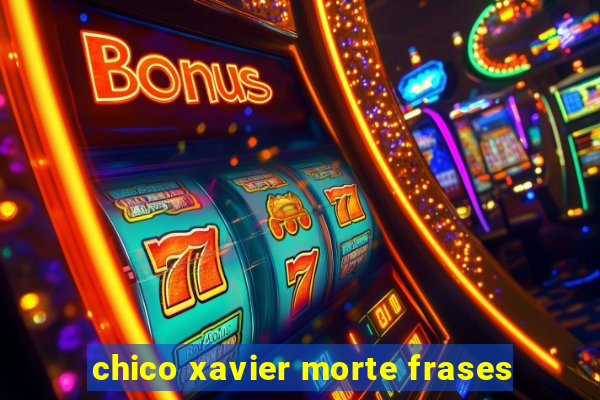 chico xavier morte frases