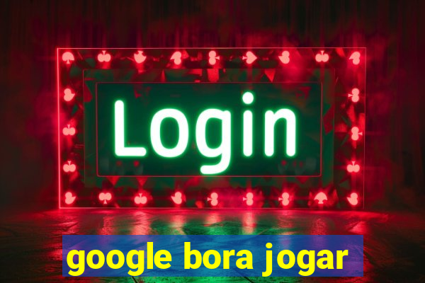 google bora jogar