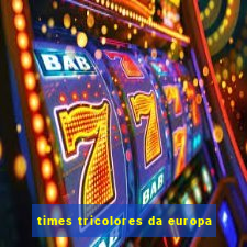 times tricolores da europa