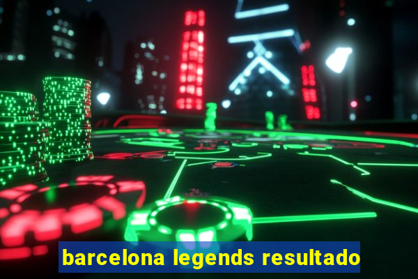 barcelona legends resultado