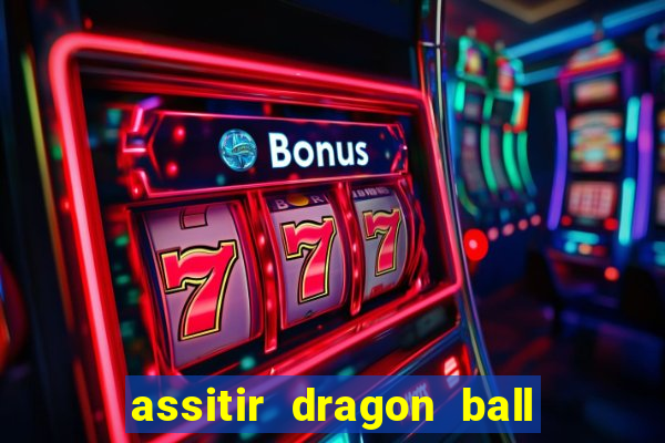 assitir dragon ball z dublado