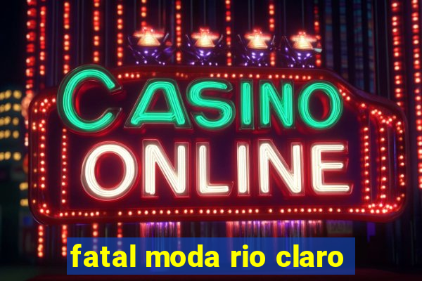 fatal moda rio claro