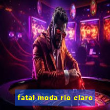 fatal moda rio claro