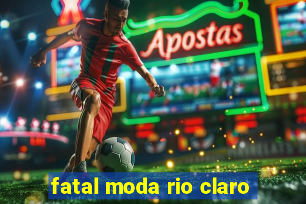 fatal moda rio claro