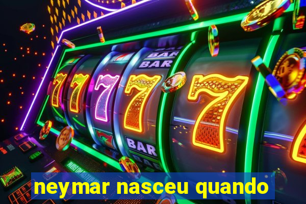 neymar nasceu quando