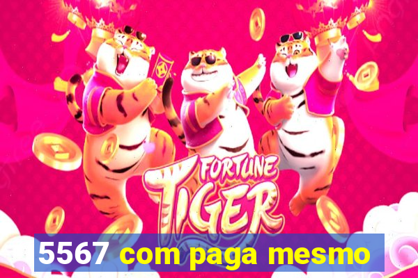 5567 com paga mesmo