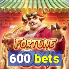 600 bets