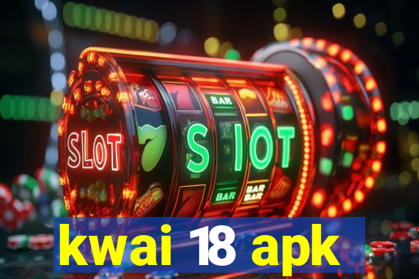 kwai 18 apk