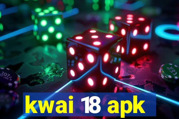 kwai 18 apk