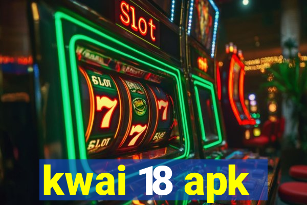 kwai 18 apk