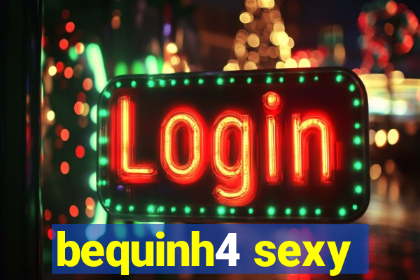 bequinh4 sexy