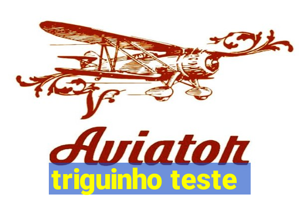 triguinho teste