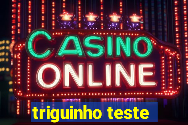 triguinho teste