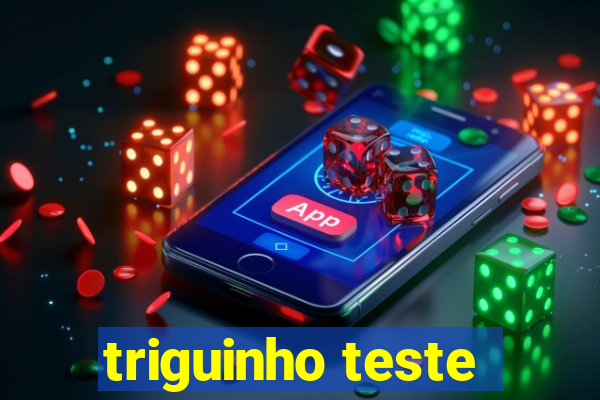 triguinho teste