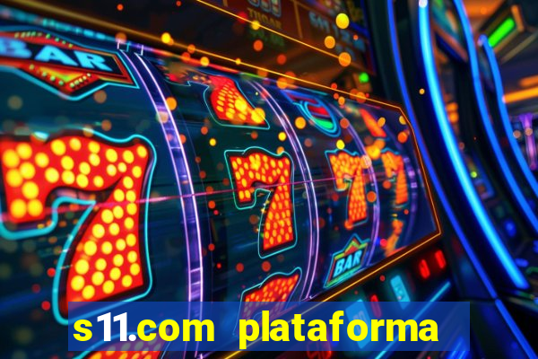 s11.com plataforma de jogos