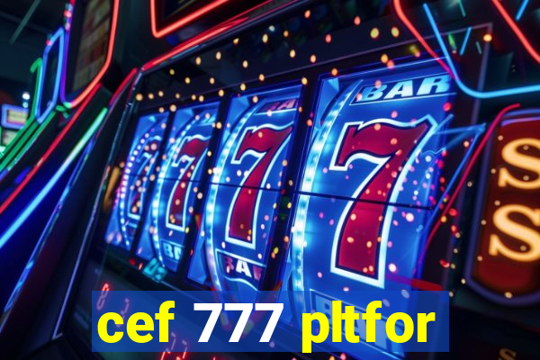 cef 777 pltfor