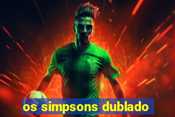 os simpsons dublado