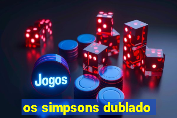 os simpsons dublado