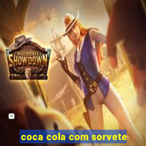 coca cola com sorvete