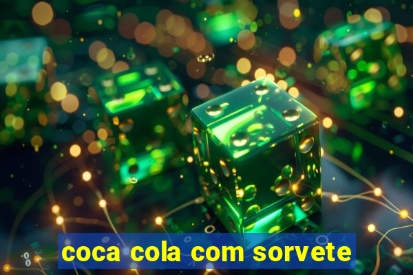 coca cola com sorvete