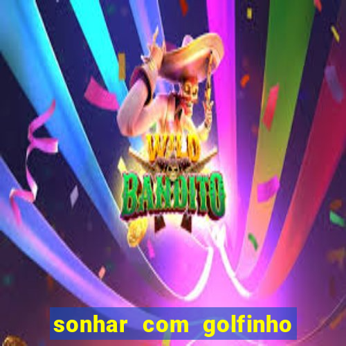 sonhar com golfinho jogo do bicho