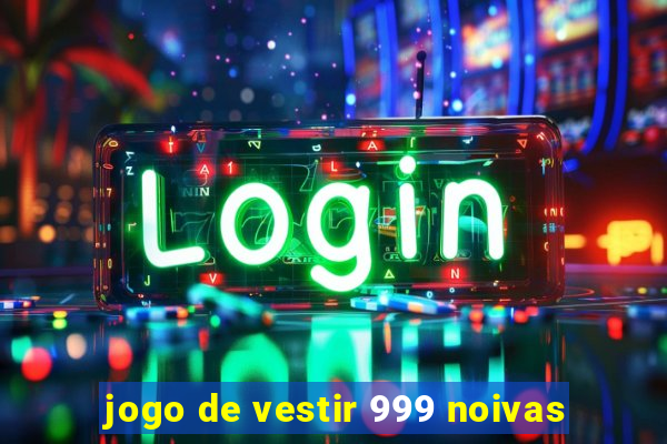 jogo de vestir 999 noivas