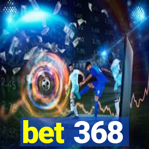 bet 368