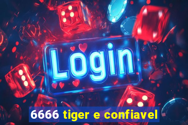 6666 tiger e confiavel