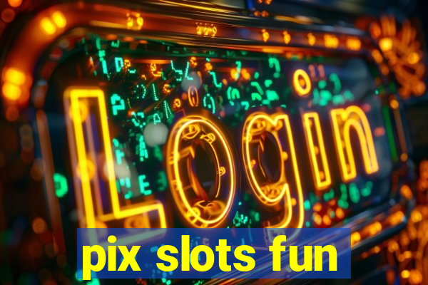 pix slots fun