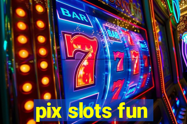 pix slots fun