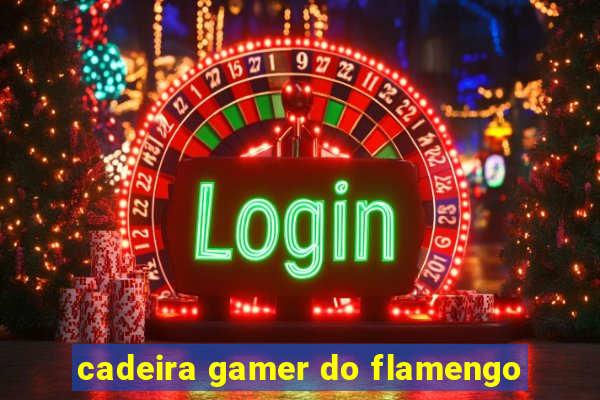 cadeira gamer do flamengo