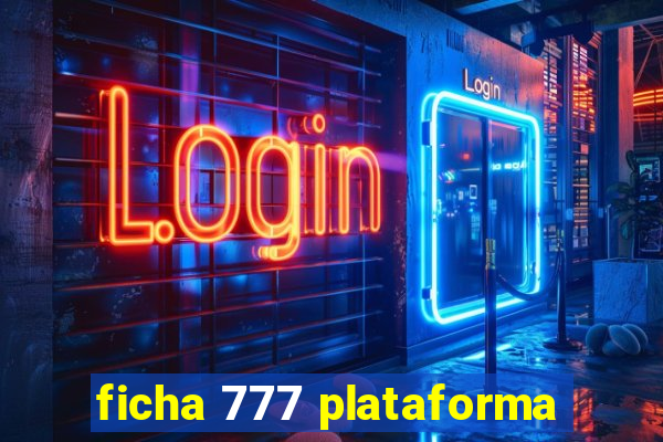 ficha 777 plataforma