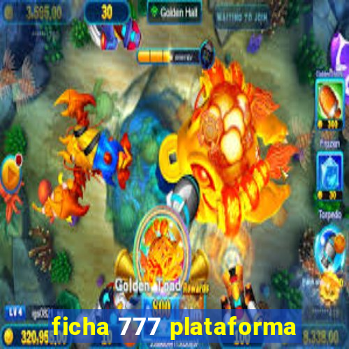 ficha 777 plataforma