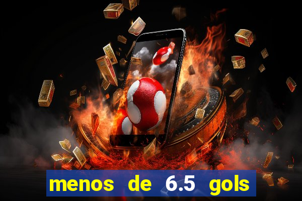 menos de 6.5 gols o que significa