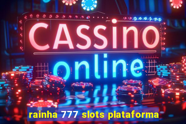 rainha 777 slots plataforma