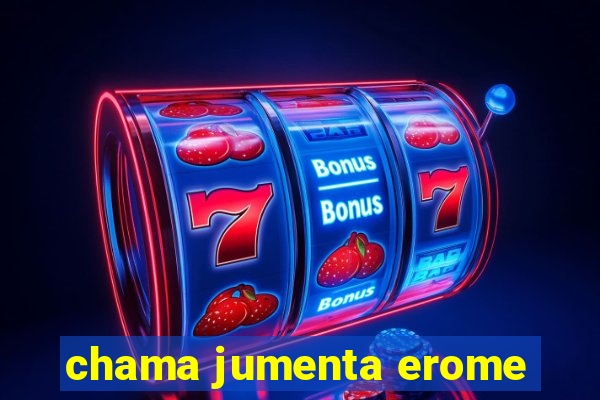 chama jumenta erome