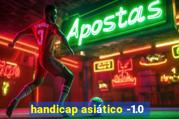 handicap asiático -1.0