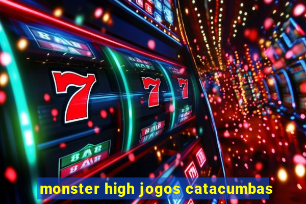 monster high jogos catacumbas