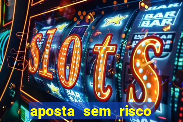 aposta sem risco bet 365