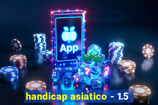 handicap asiatico - 1.5