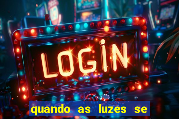 quando as luzes se apagam rede canais