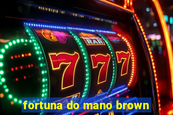 fortuna do mano brown