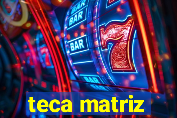 teca matriz