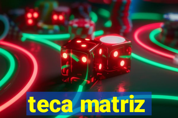 teca matriz