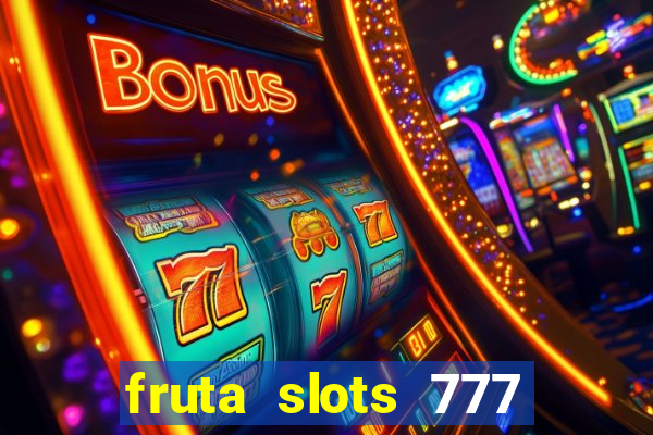 fruta slots 777 mega jackpot paga mesmo