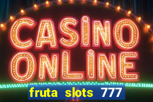 fruta slots 777 mega jackpot paga mesmo