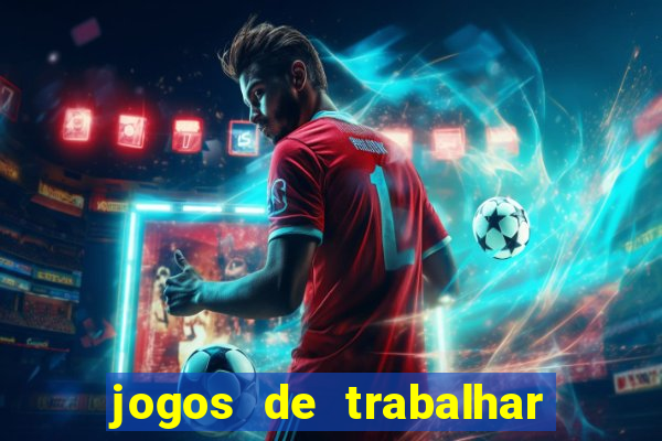 jogos de trabalhar para ganhar dinheiro