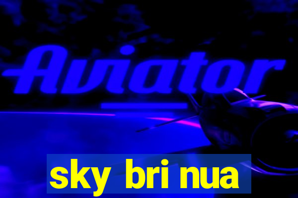 sky bri nua