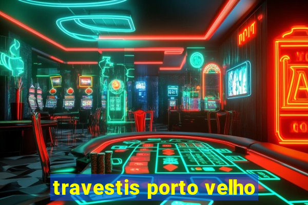 travestis porto velho